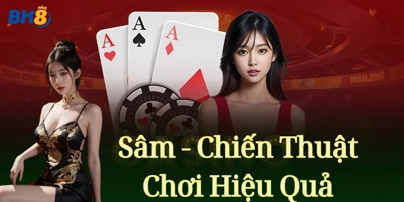 Sâm - Chiến Thuật Chơi Hiệu Quả