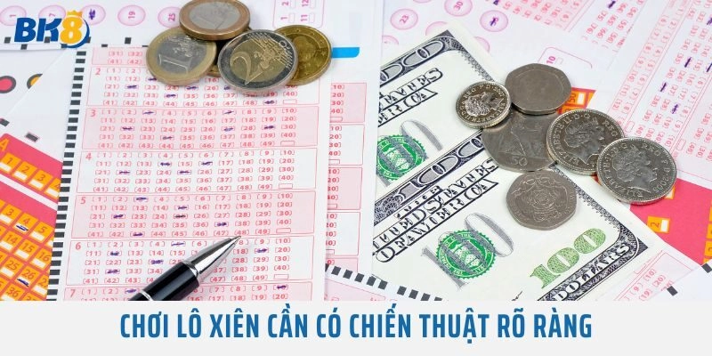 Chơi lô xiên cần có chiến thuật rõ ràng