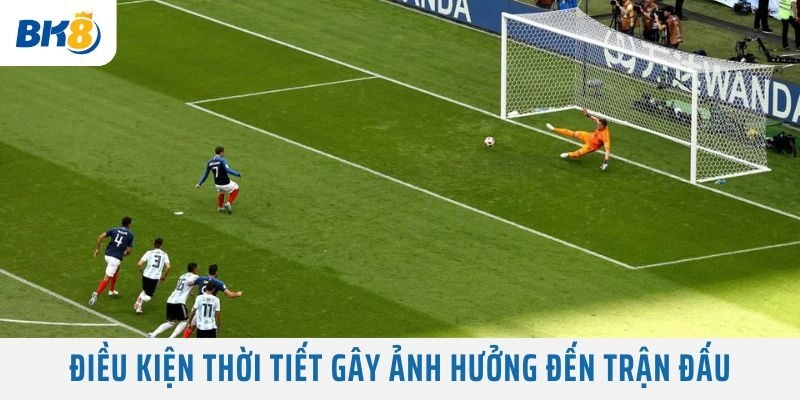 Điều kiện thời tiết gây ảnh hưởng đến trận đấu