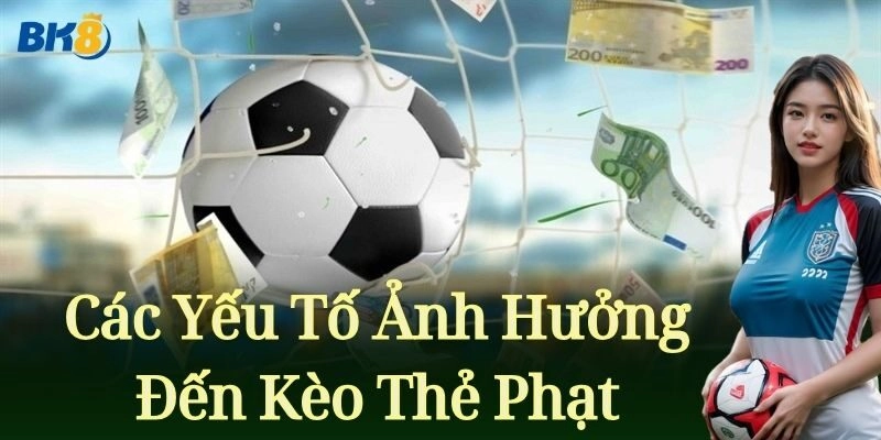 Các yếu tố tác động đến kết quả Kèo Thẻ Phạt