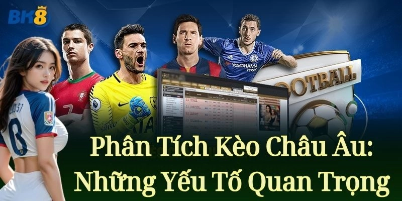 Phân tích Kèo Châu Âu: Các yếu tố quan trọng