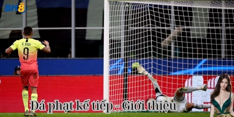 Kèo đá phạt kế tiếp chơi như thế nào?