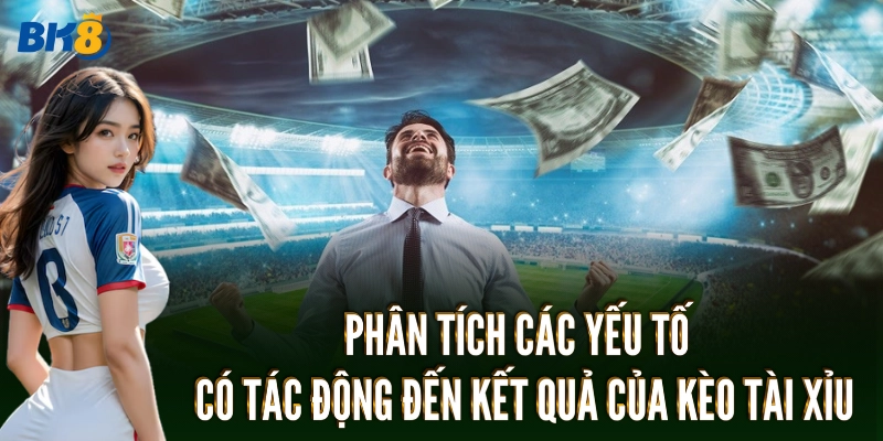 Phân tích các yếu tố có tác động đến kết quả của kèo tài xỉu