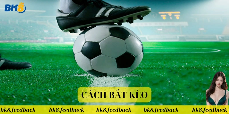 Cách bắt kèo chuẩn xác