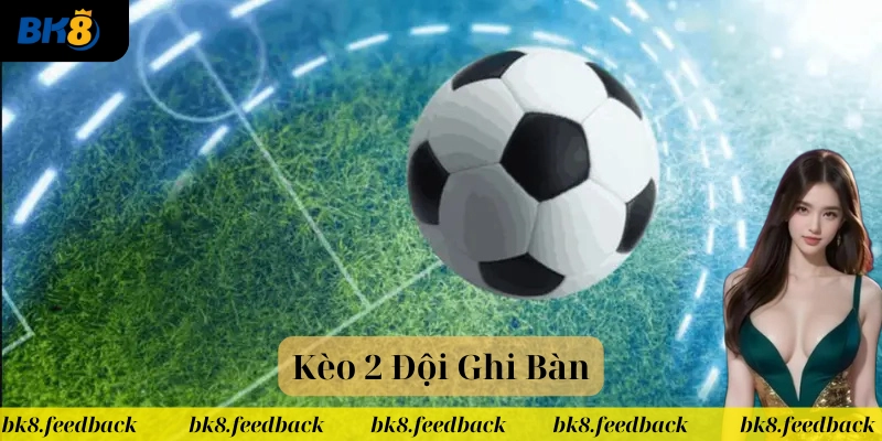 Kèo 2 Đội Ghi Bàn có khó không? 