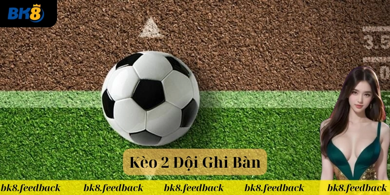 Kèo 2 Đội Ghi Bàn là gì? 
