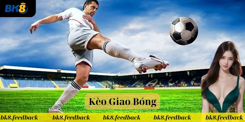 Kèo Giao Bóng cần lưu ý gì? 