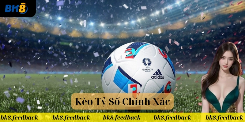 Kèo Tỷ Số Chính Xác là gì? 