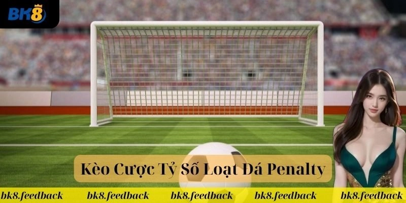 Giới thiệu kèo cược tỷ số loạt đá penalty hấp dẫn tại nhà cái