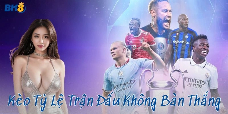 Bí quyết và chiến thuật khi chơi kèo tỷ lệ trận đấu không bàn thắng