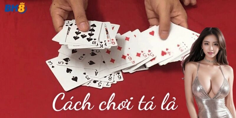 Luật chơi - Cách chơi tá lả cơ bản