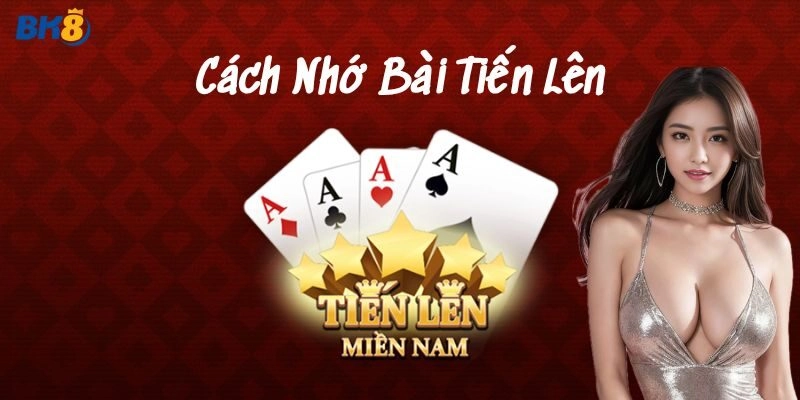 Cách nhớ bài tiến lên – Làm chủ ván bài cực đỉnh