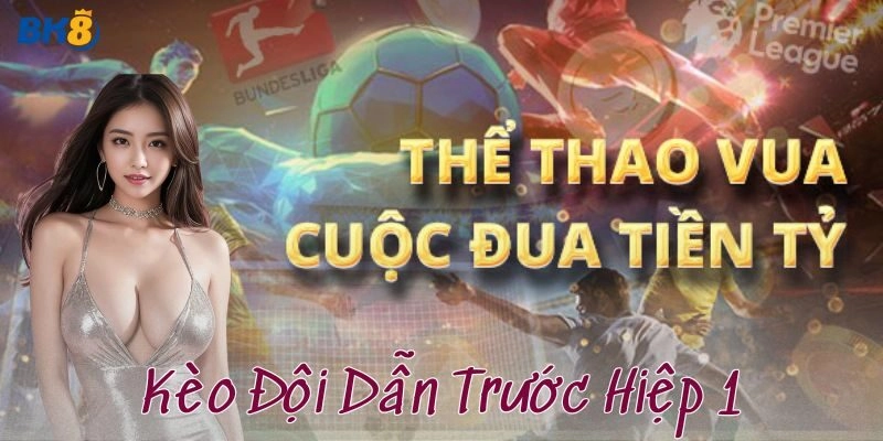 Mẹo giúp anh em tăng tỷ lệ thắng kèo đội dẫn trước hiệp 1