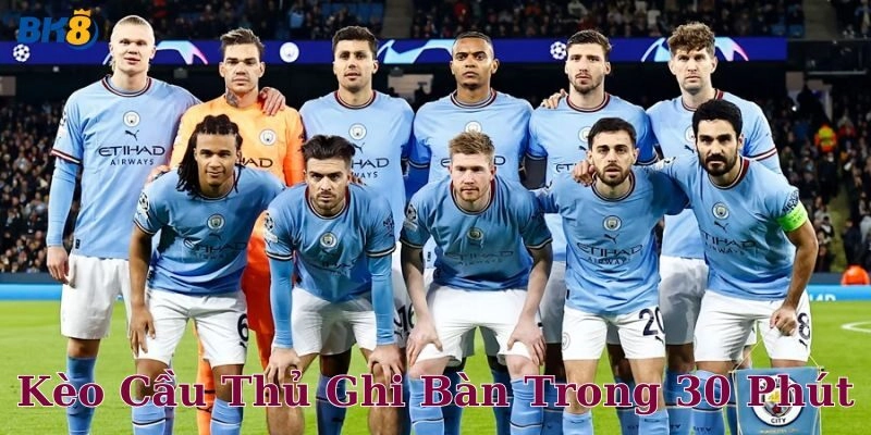 Kèo cầu thủ ghi bàn trong 30 phút là gì?