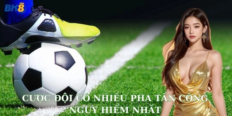 Bắt trọn kèo cược đội có nhiều pha tấn công nguy hiểm nhất