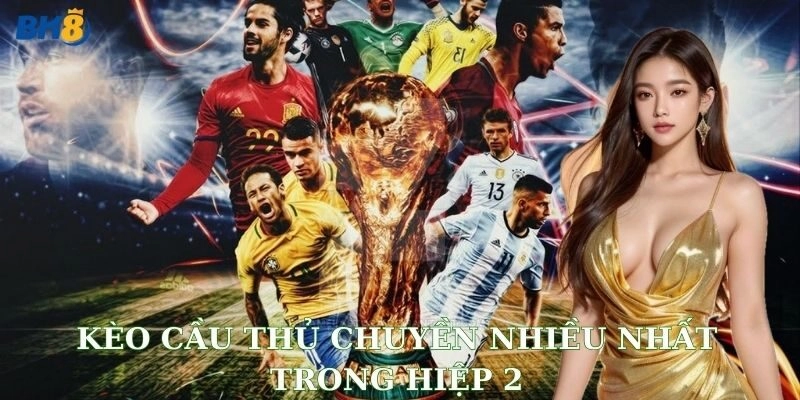 kèo cầu thủ chuyền nhiều nhất trong hiệp 2 BK8