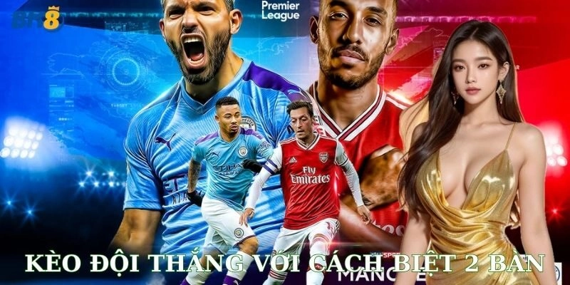 Kèo đội thắng với cách biệt 2 bàn – Bí kíp ăn đỉnh