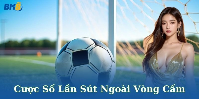 Cược số lần sút ngoài vòng cấm kịch tính cho anh em