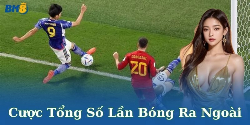 Cược tổng số lần bóng ra ngoài – Kèo lạ thưởng lớn