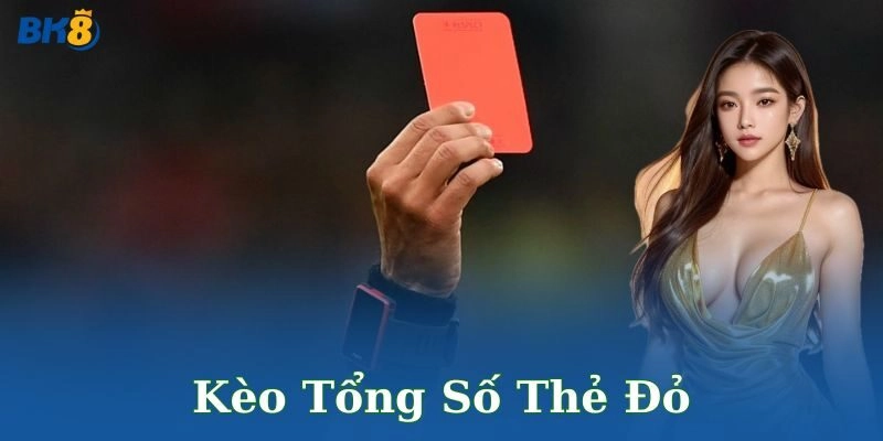 Kèo tổng số thẻ đỏ – Thử thách đầy hồi hộp cực đỉnh