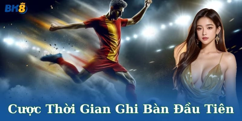 Ưu điểm nổi bật của cược thời gian ghi bàn đầu tiên